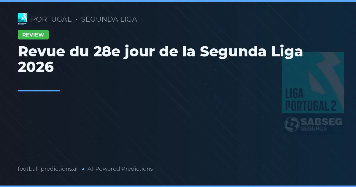 Revue du 28e jour de la Segunda Liga 2026