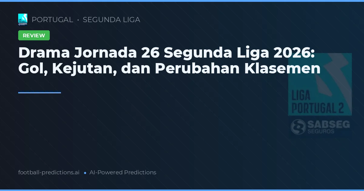 Drama Jornada 26 Segunda Liga 2026: Gol, Kejutan, dan Perubahan Klasemen