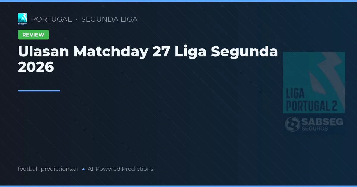 Ulasan Matchday 27 Liga Segunda 2026