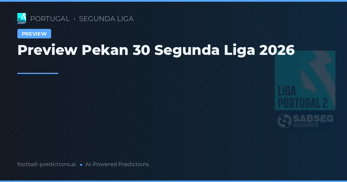 Preview Pekan 30 Segunda Liga 2026