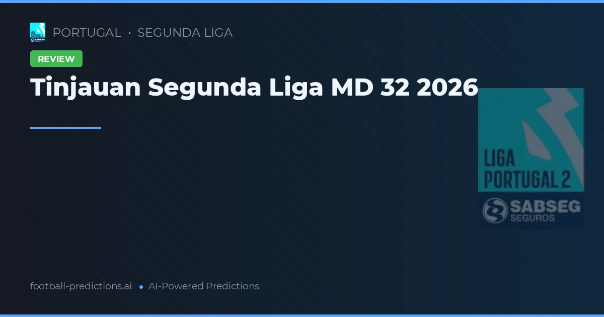 Tinjauan Segunda Liga MD 32 2026