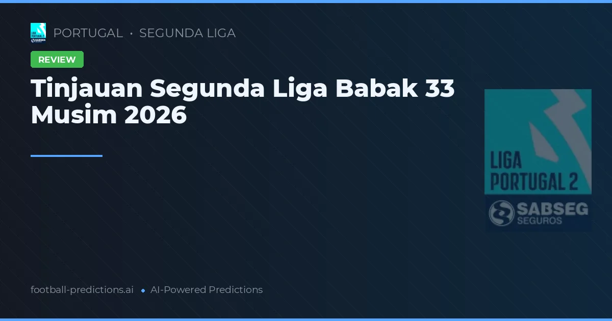 Tinjauan Segunda Liga Babak 33 Musim 2026