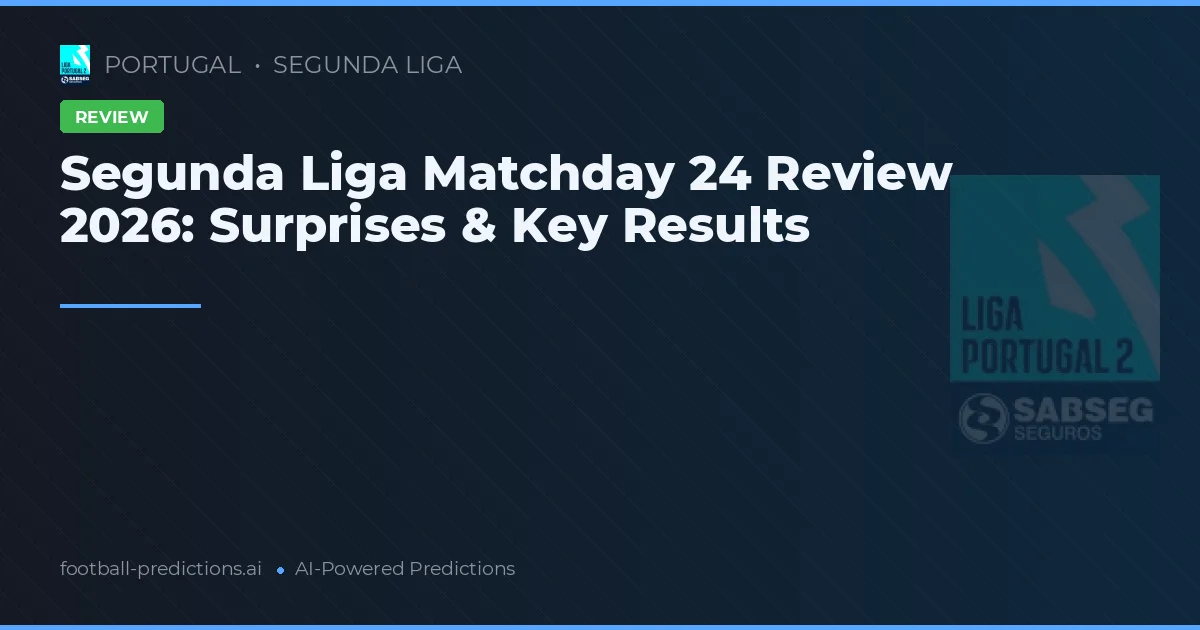 Segunda Liga Matchday 24 Review 2026: Surprises & Key Results