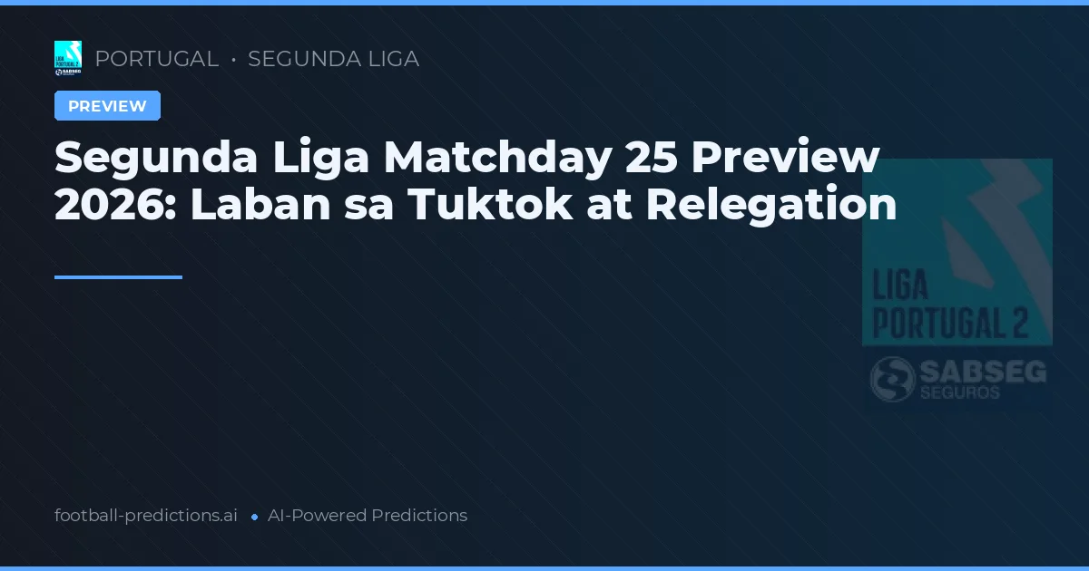 Segunda Liga Matchday 25 Preview 2026: Laban sa Tuktok at Relegation