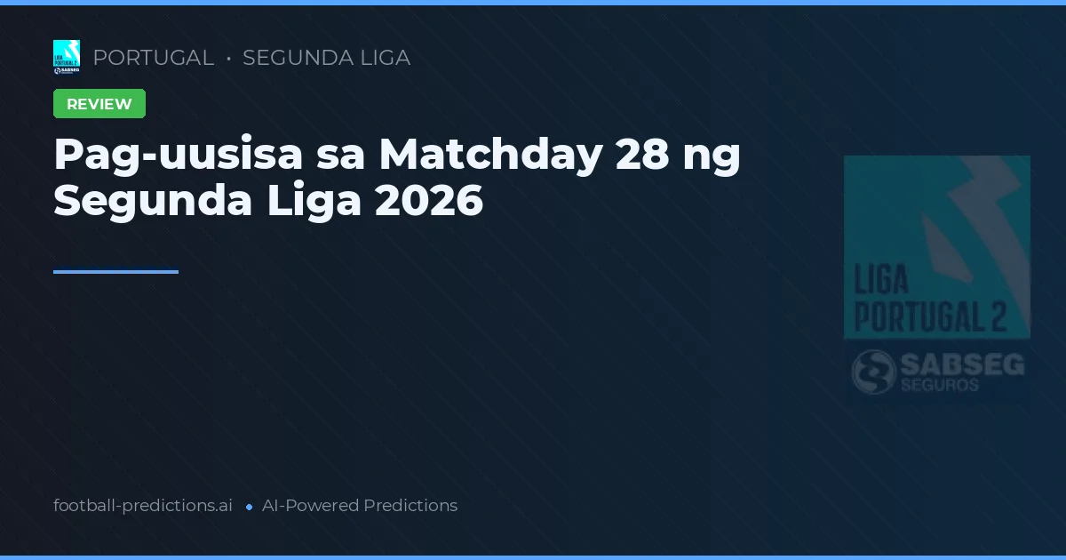 Pag-uusisa sa Matchday 28 ng Segunda Liga 2026