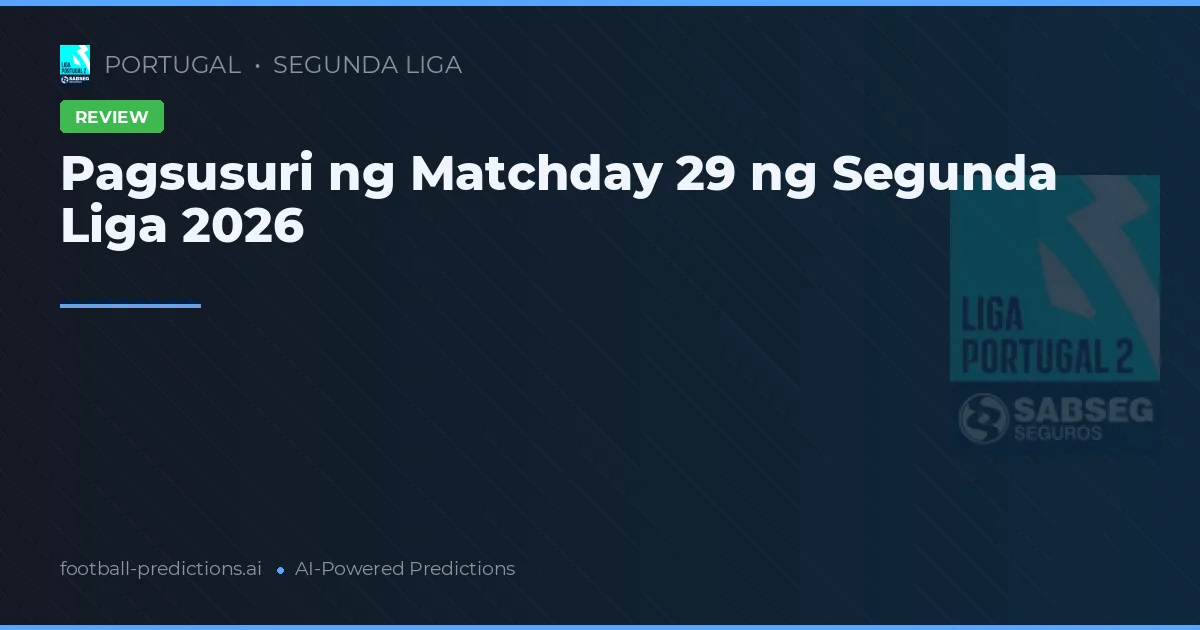 Pagsusuri ng Matchday 29 ng Segunda Liga 2026