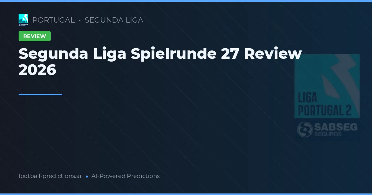 Segunda Liga Spielrunde 27 Review 2026