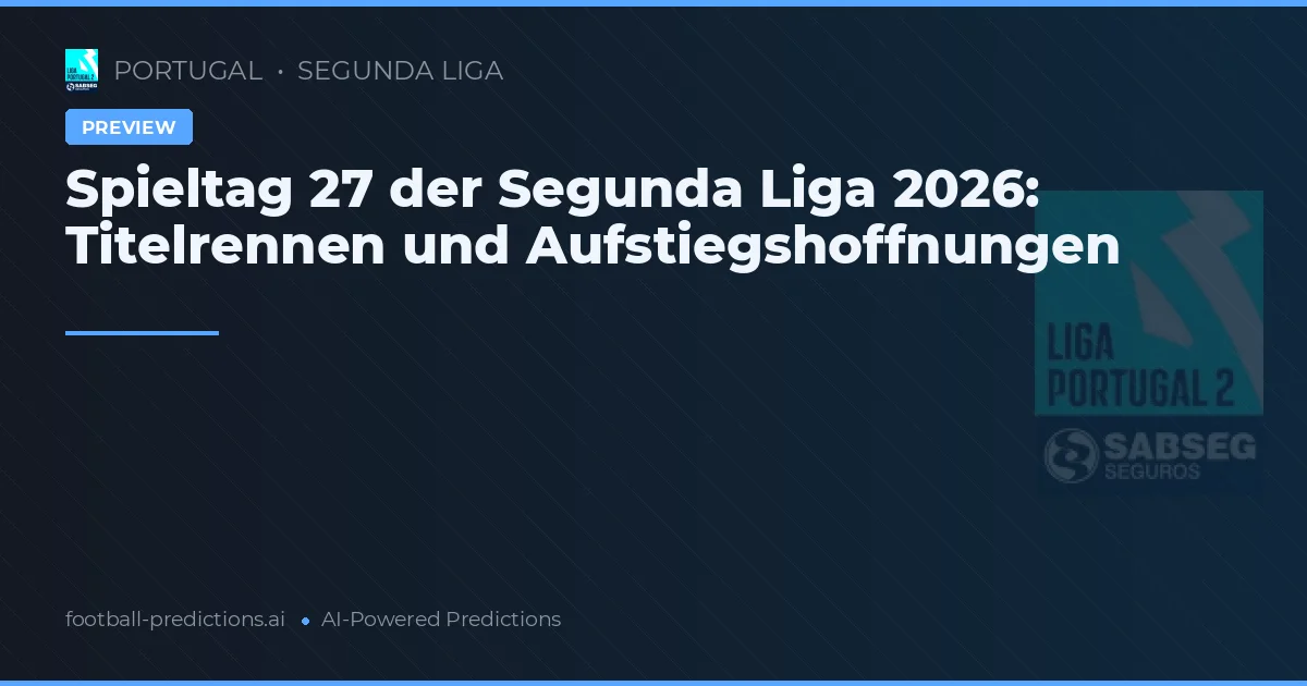 Spieltag 27 der Segunda Liga 2026: Titelrennen und Aufstiegshoffnungen