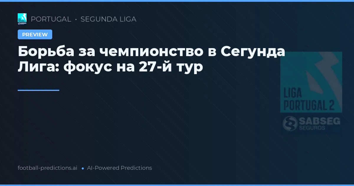 Борьба за чемпионство в Сегунда Лига: фокус на 27-й тур