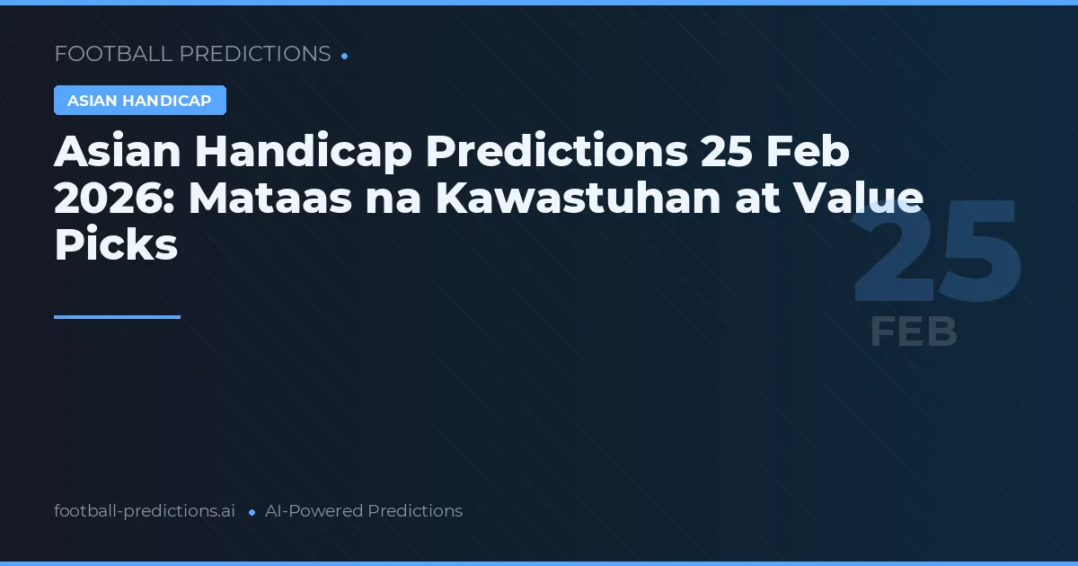 Asian Handicap Predictions 25 Pebrero 2026: Mataas na Kawastuhan at Value Picks