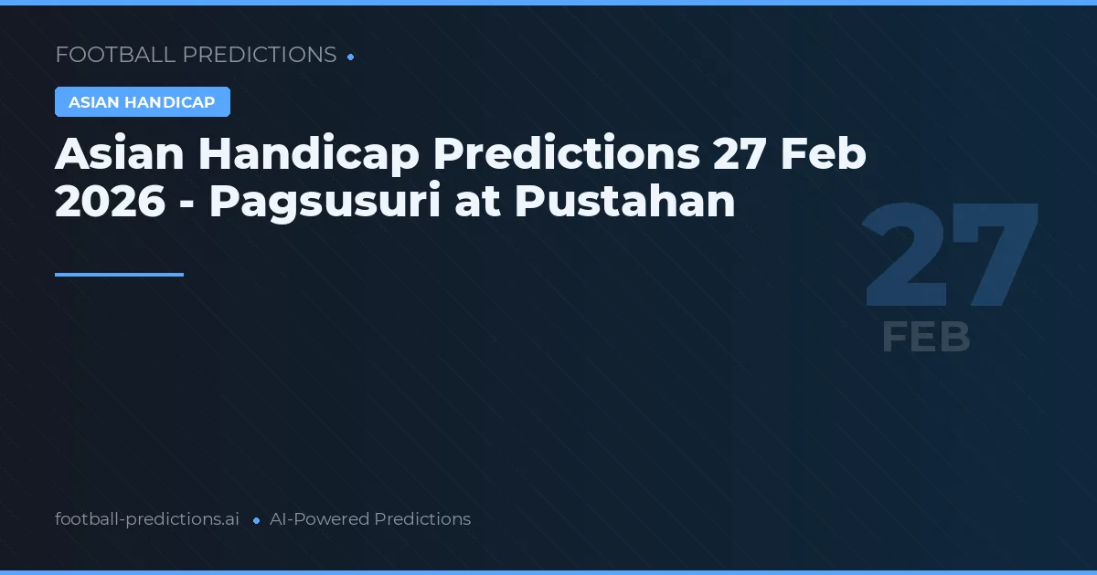 Asian Handicap Predictions 27 Feb 2026 - Pagsusuri at Pustahan
