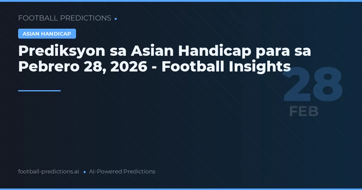 Prediksyon sa Asian Handicap para sa Pebrero 28, 2026 - Football Insights