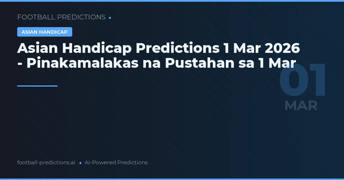 Asian Handicap Predictions 1 Mar 2026 - Pinakamalakas na Pustahan sa 1 Mar