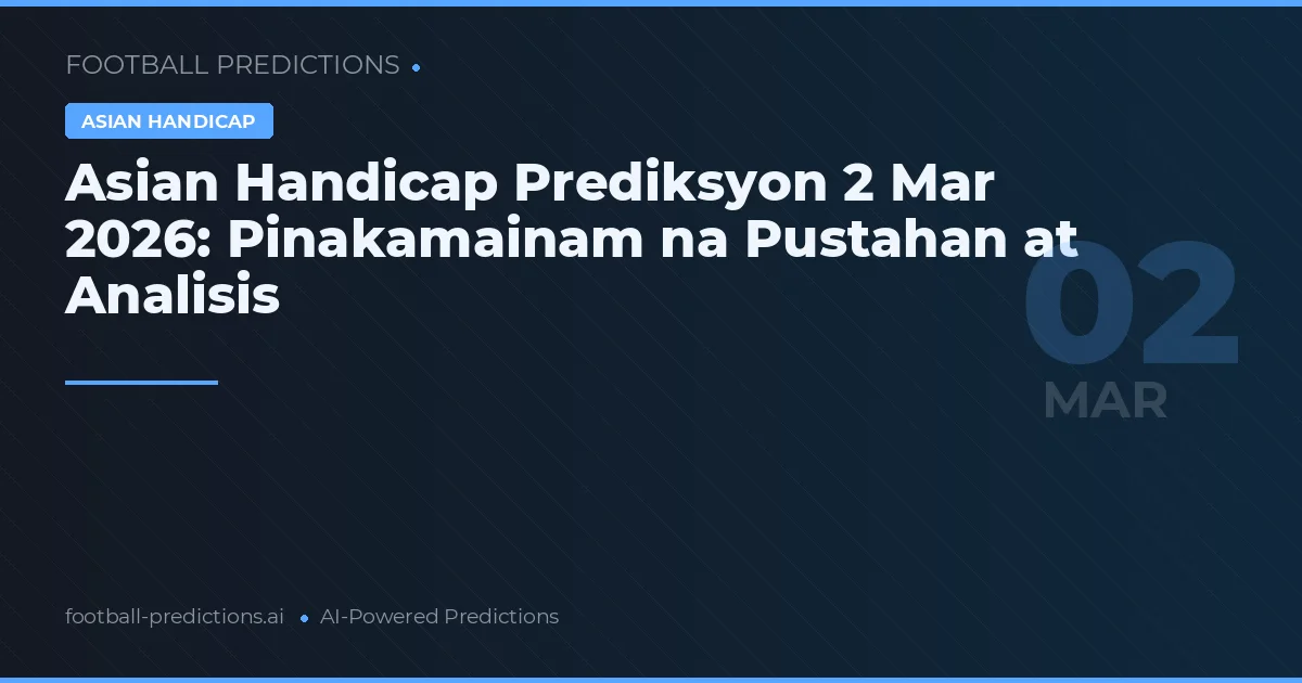 Asian Handicap Prediksyon 2 Mar 2026: Pinakamainam na Pustahan at Analisis