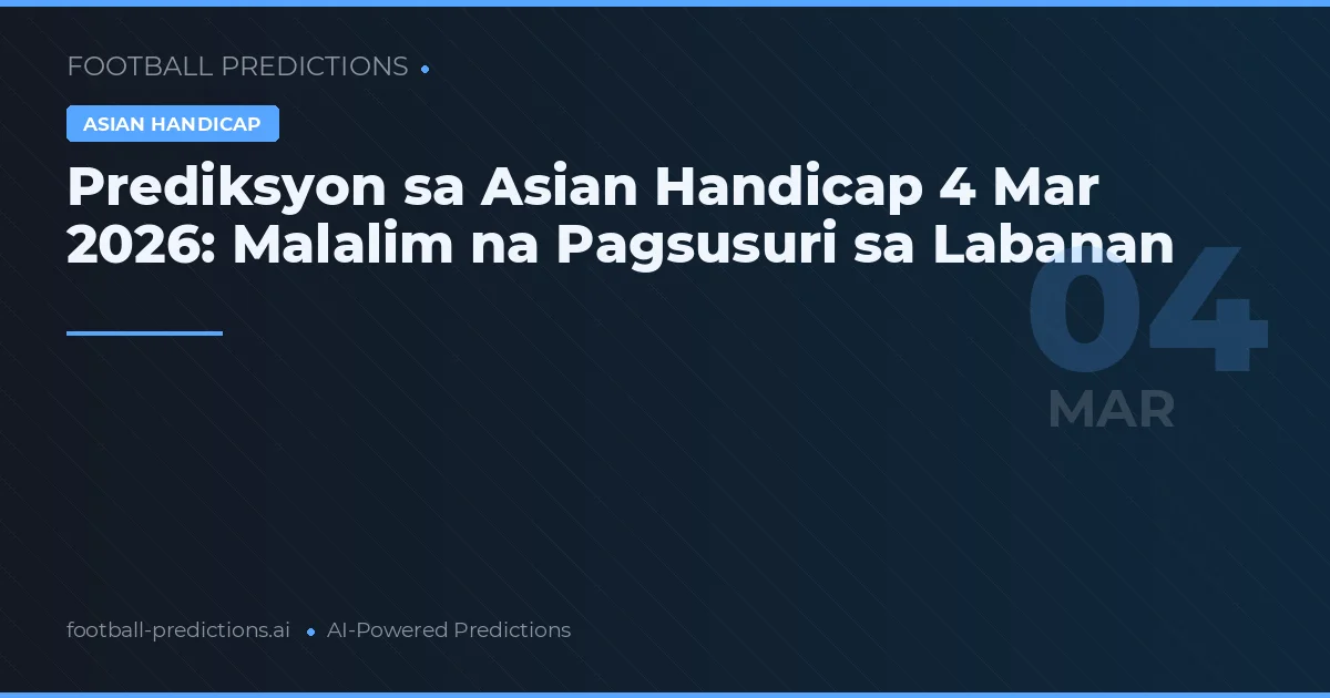 Prediksyon sa Asian Handicap 4 Mar 2026: Malalim na Pagsusuri sa Labanan