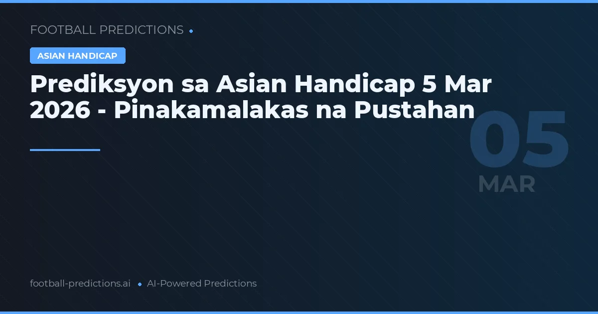 Prediksyon sa Asian Handicap 5 Marso 2026 - Pinakamalakas na Pustahan