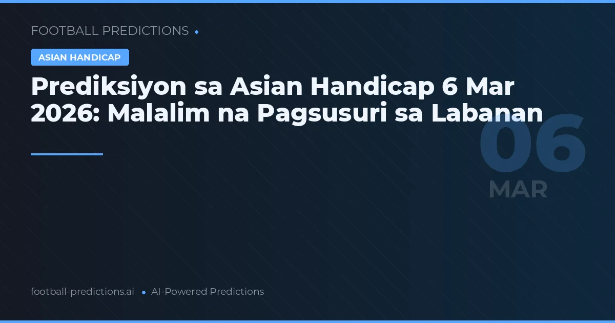 Prediksiyon sa Asian Handicap 6 Mar 2026: Malalim na Pagsusuri sa Labanan