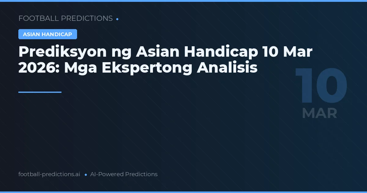Prediksyon ng Asian Handicap 10 Marso 2026: Mga Ekspertong Analisis