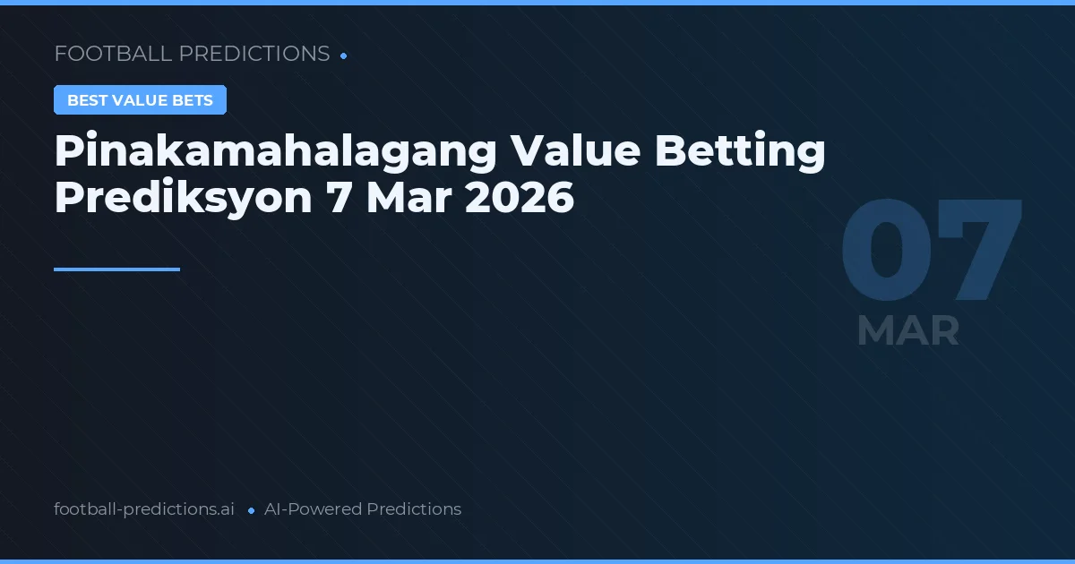 Pinakamahalagang Value Betting Prediksyon 7 Mar 2026