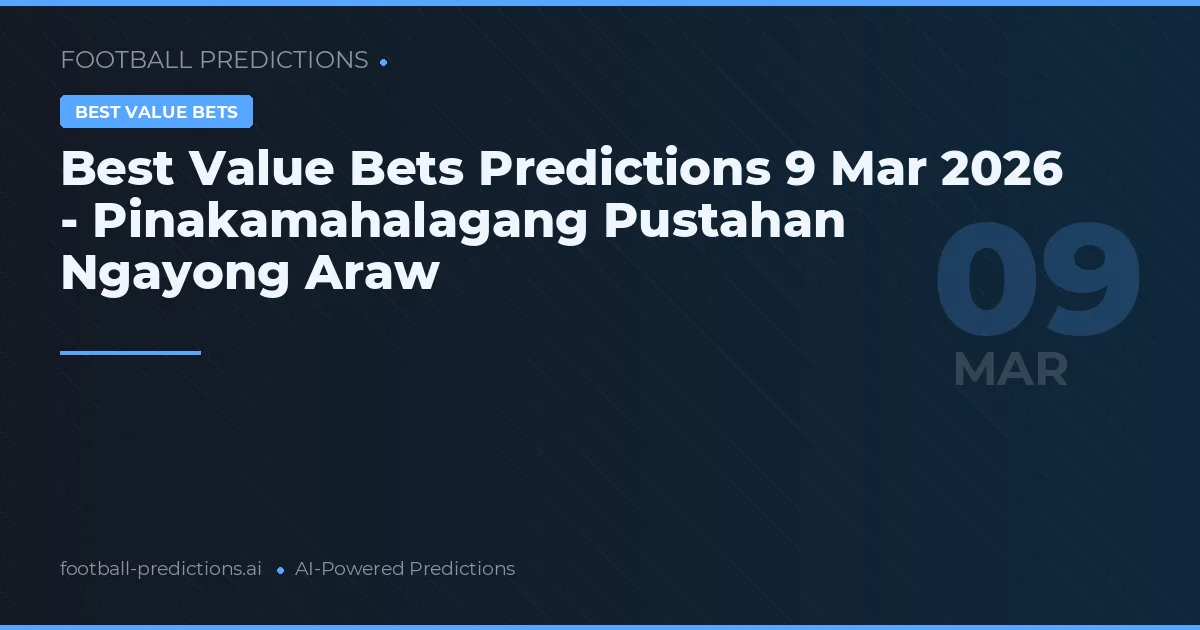 Best Value Bets Predictions 9 Mar 2026 - Pinakamahalagang Pustahan Ngayong Araw