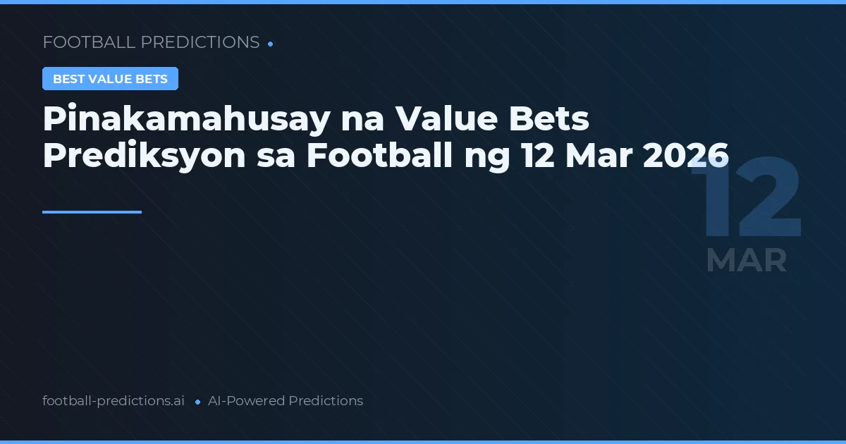 Pinakamahusay na Value Bets Prediksyon sa Football ng 12 Mar 2026