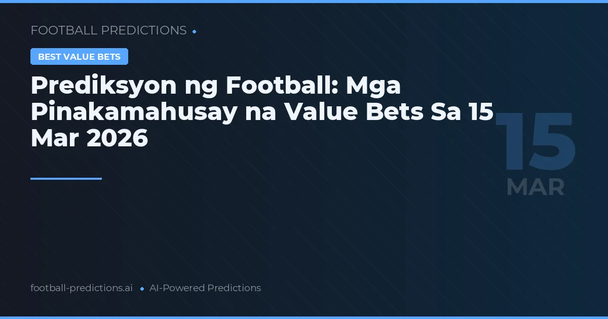 Prediksyon ng Football: Mga Pinakamahusay na Value Bets Sa 15 Mar 2026
