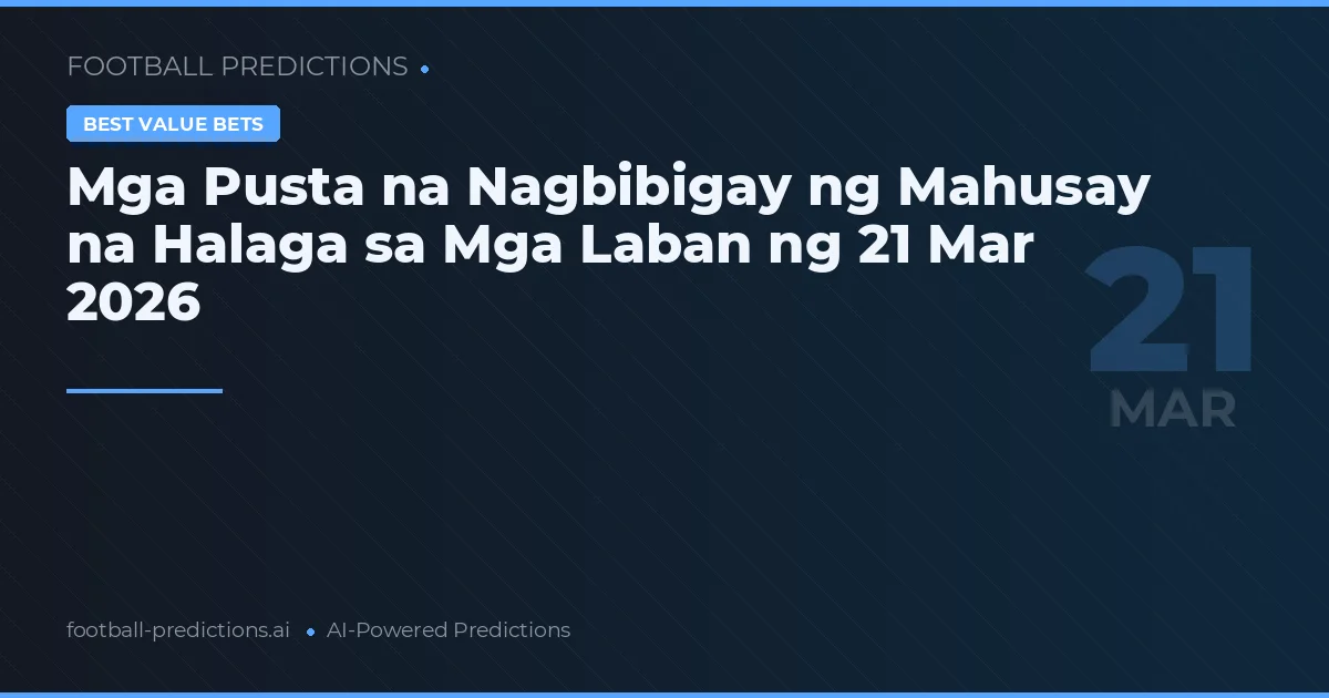 Mga Pusta na Nagbibigay ng Mahusay na Halaga sa Mga Laban ng 21 Mar 2026