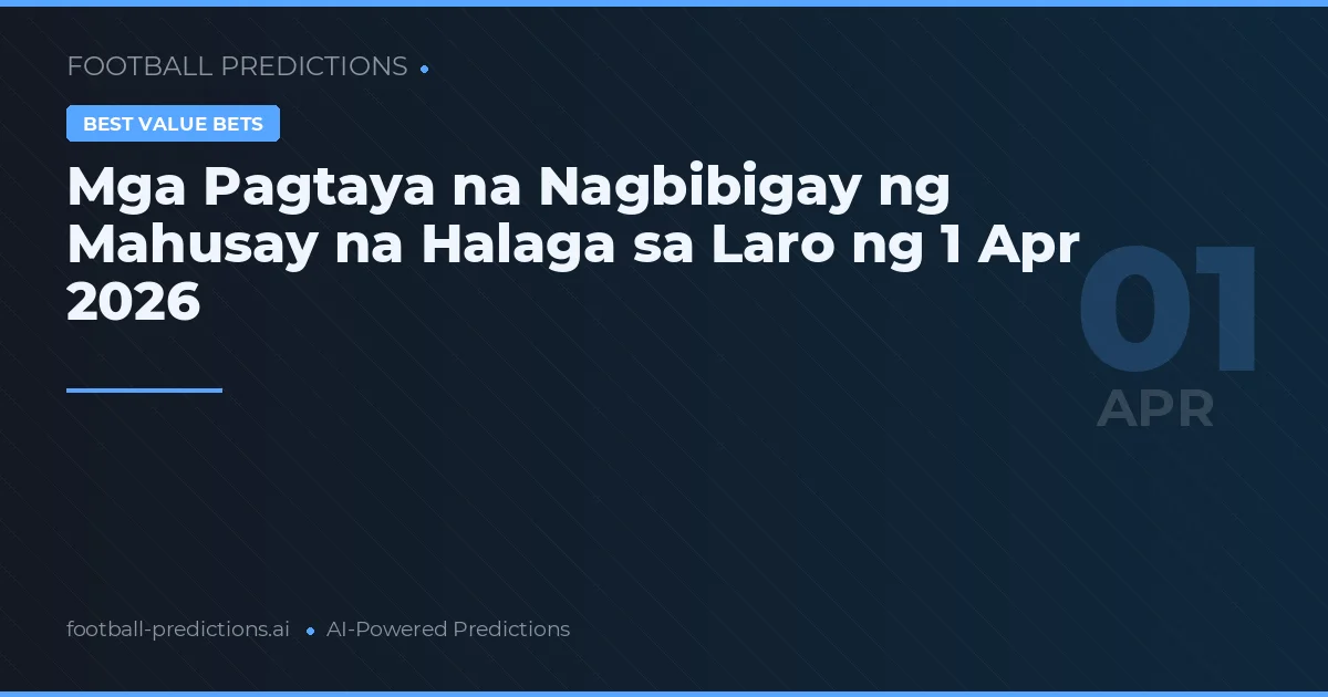 Mga Pagtaya na Nagbibigay ng Mahusay na Halaga sa Laro ng 1 Apr 2026