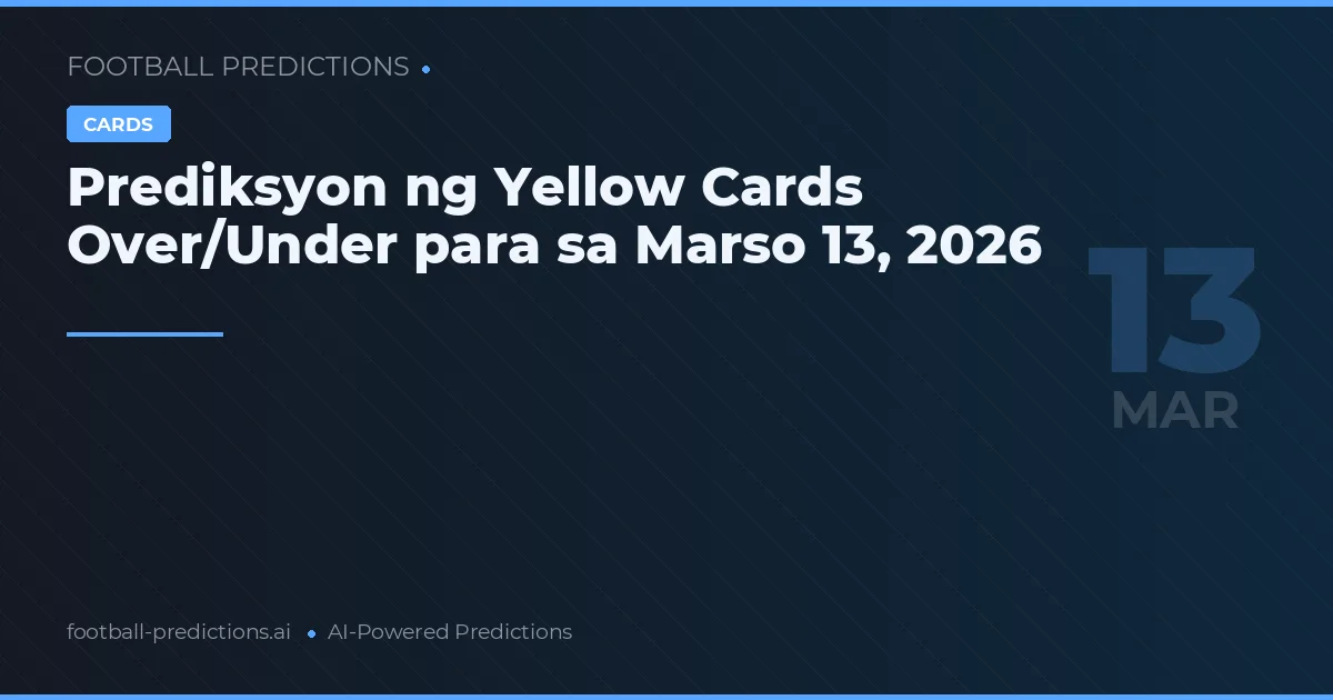 Prediksyon ng Yellow Cards Over/Under para sa Marso 13, 2026