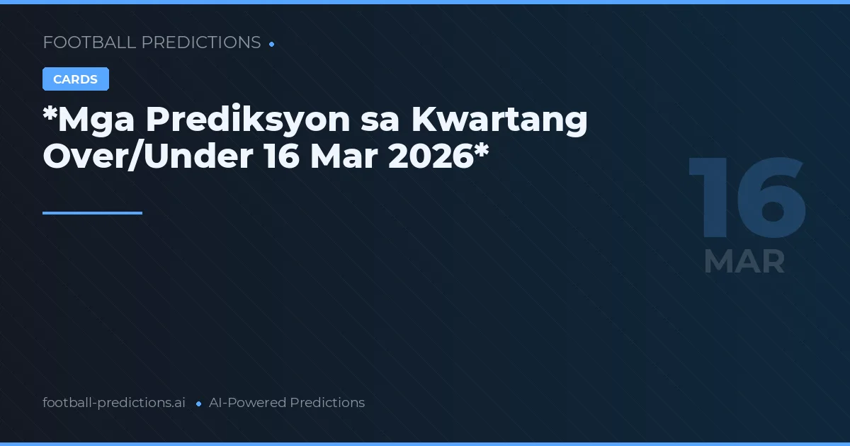 *Mga Prediksyon sa Kwartang Over/Under 16 Mar 2026*