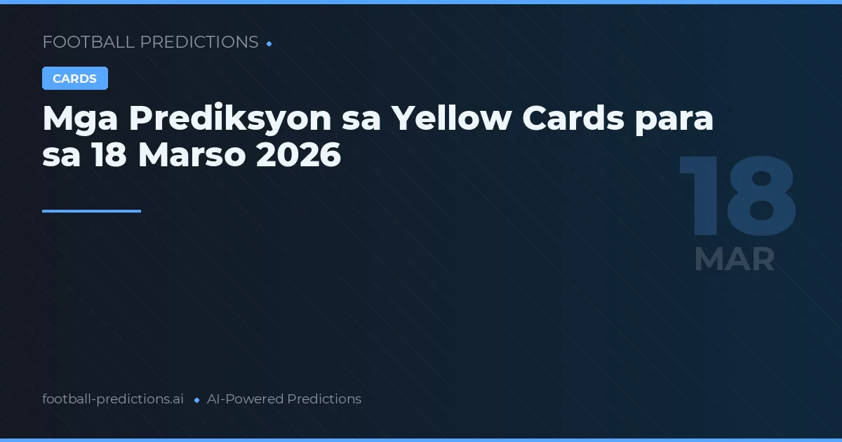 Mga Prediksyon sa Yellow Cards para sa 18 Marso 2026