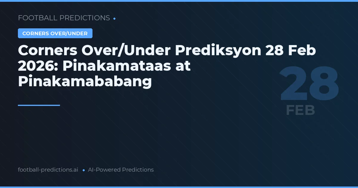 Corners Over/Under Prediksyon 28 Feb 2026: Pinakamataas at Pinakamababang