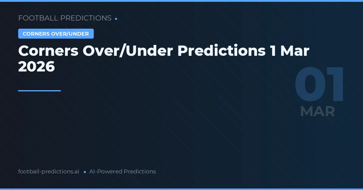 Corners Over/Under Predictions 1 Mar 2026