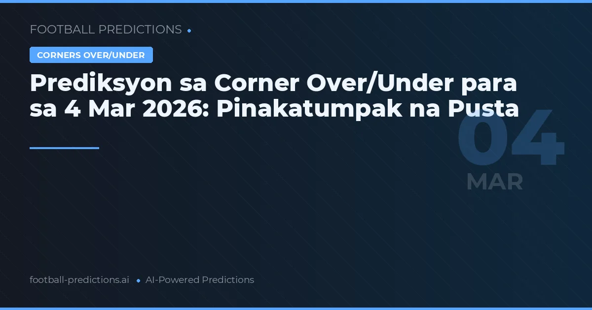 Prediksyon sa Corner Over/Under para sa 4 Mar 2026: Pinakatumpak na Pusta