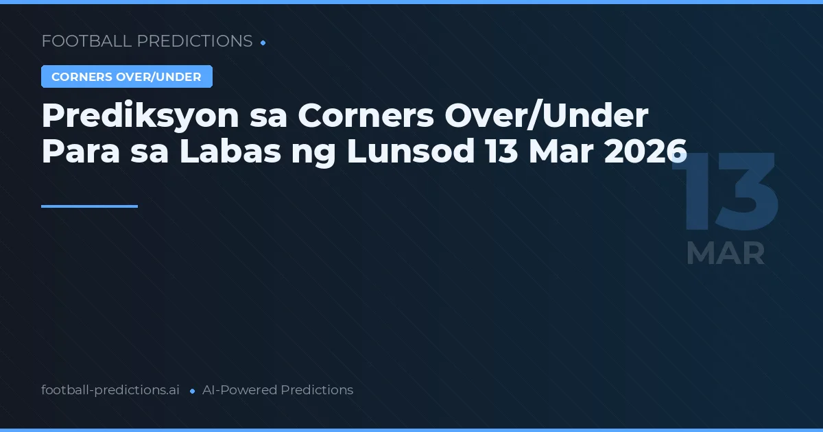 Prediksyon sa Corners Over/Under Para sa Labas ng Lunsod 13 Mar 2026