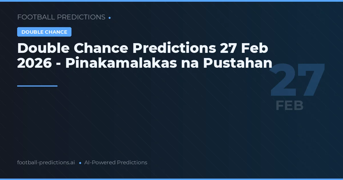 Double Chance Predictions 27 Feb 2026 - Pinakamalakas na Pustahan