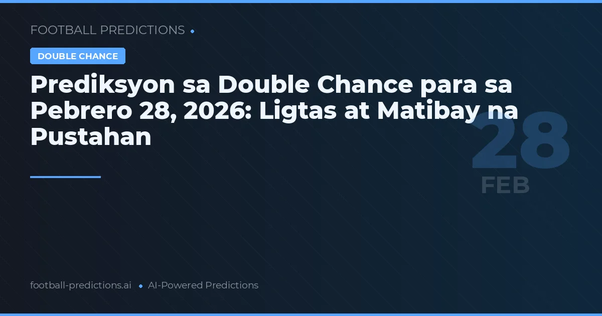 Prediksyon sa Double Chance para sa Pebrero 28, 2026: Ligtas at Matibay na Pustahan