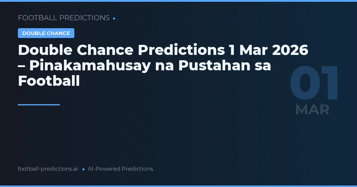 Double Chance Predictions 1 Mar 2026 – Pinakamahusay na Pustahan sa Football