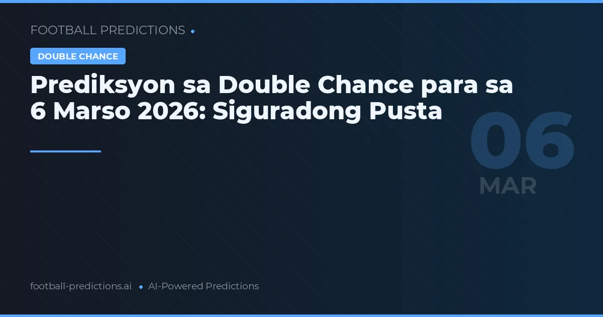 Prediksyon sa Double Chance para sa 6 Marso 2026: Siguradong Pusta
