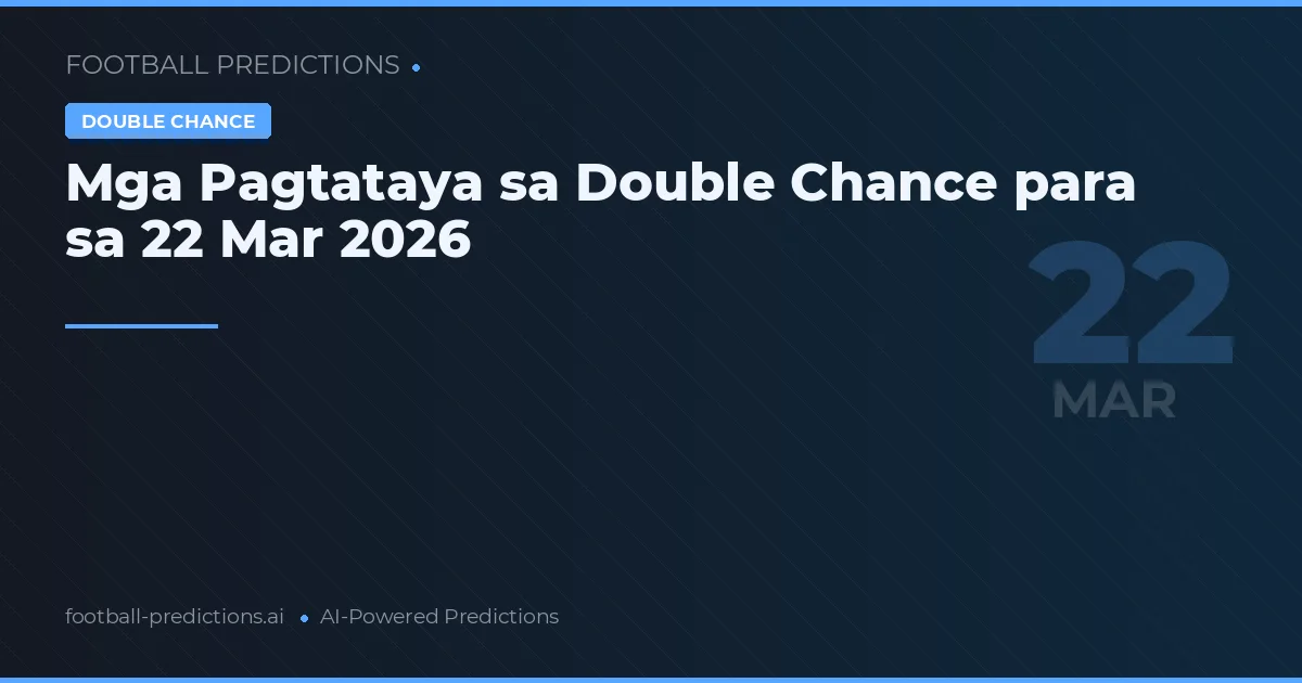 Mga Pagtataya sa Double Chance para sa 22 Mar 2026