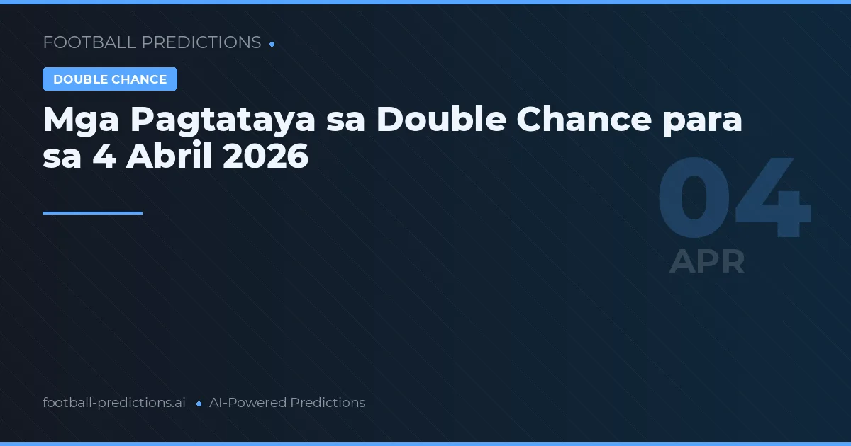 Mga Pagtataya sa Double Chance para sa 4 Abril 2026