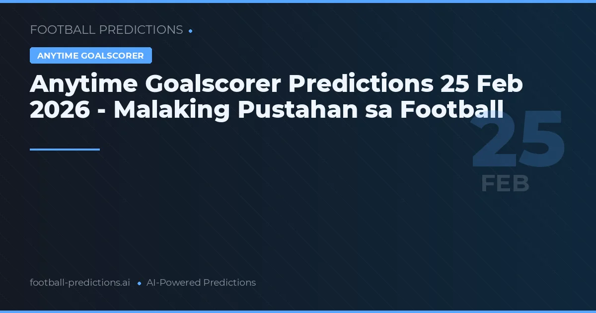Anytime Goalscorer Predictions 25 Feb 2026 - Malaking Pustahan sa Football