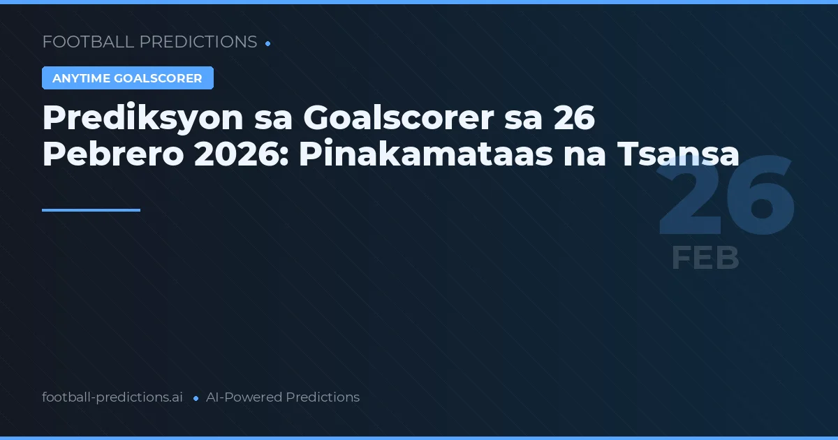 Prediksyon sa Goalscorer sa 26 Pebrero 2026: Pinakamataas na Tsansa