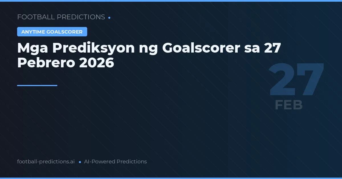 Mga Prediksyon ng Goalscorer sa 27 Pebrero 2026