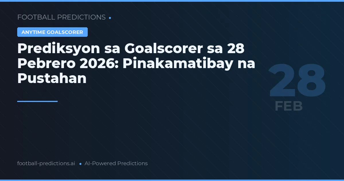 Prediksyon sa Goalscorer sa 28 Pebrero 2026: Pinakamatibay na Pustahan