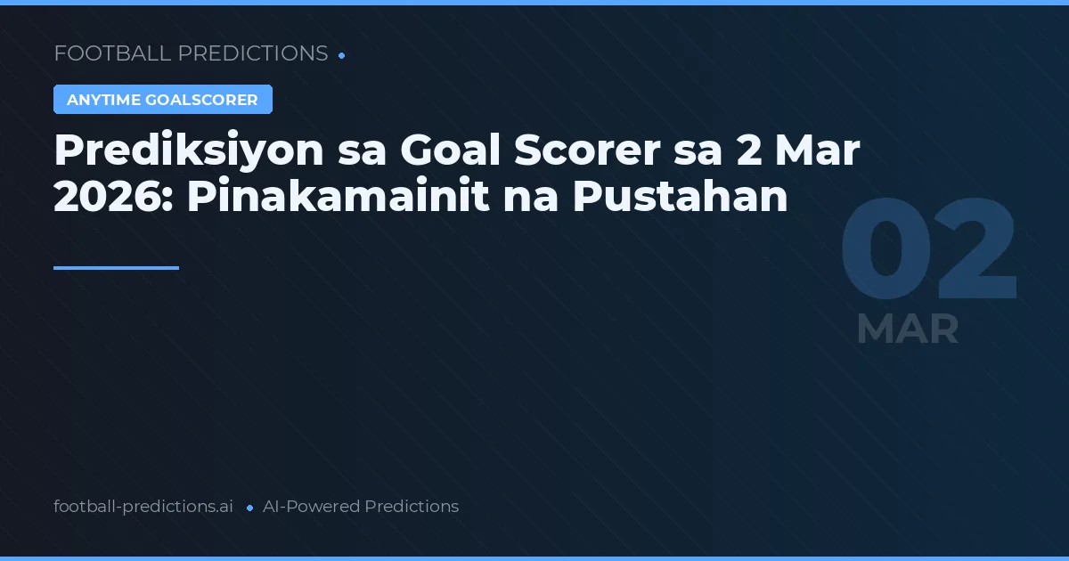 Prediksiyon sa Goal Scorer sa 2 Mar 2026: Pinakamainit na Pustahan