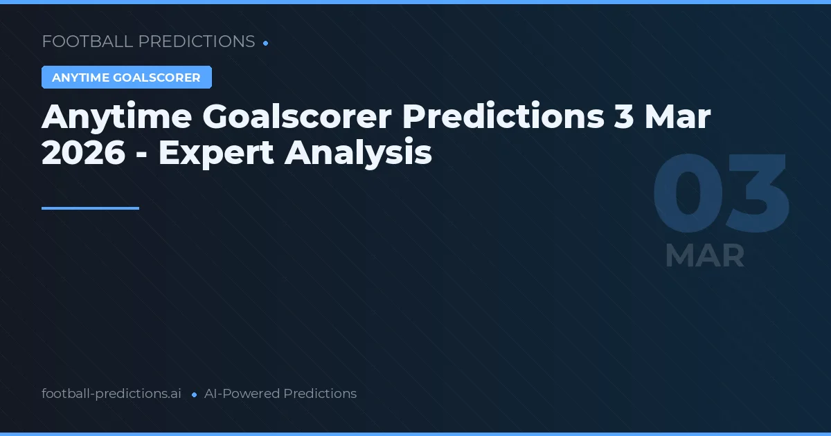 Anytime Goalscorer Predictions 3 Mar 2026 - Expert Analysis