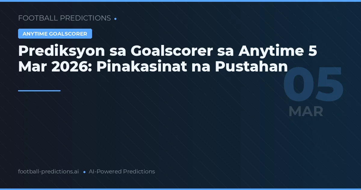 Prediksyon sa Goalscorer sa Anytime 5 Marso 2026: Pinakasinat na Pustahan