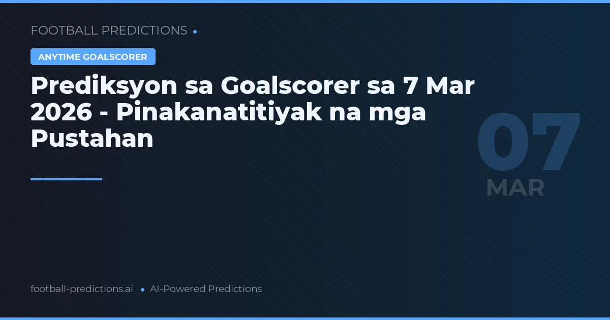 Prediksyon sa Goalscorer sa 7 Mar 2026 - Pinakanatitiyak na mga Pustahan