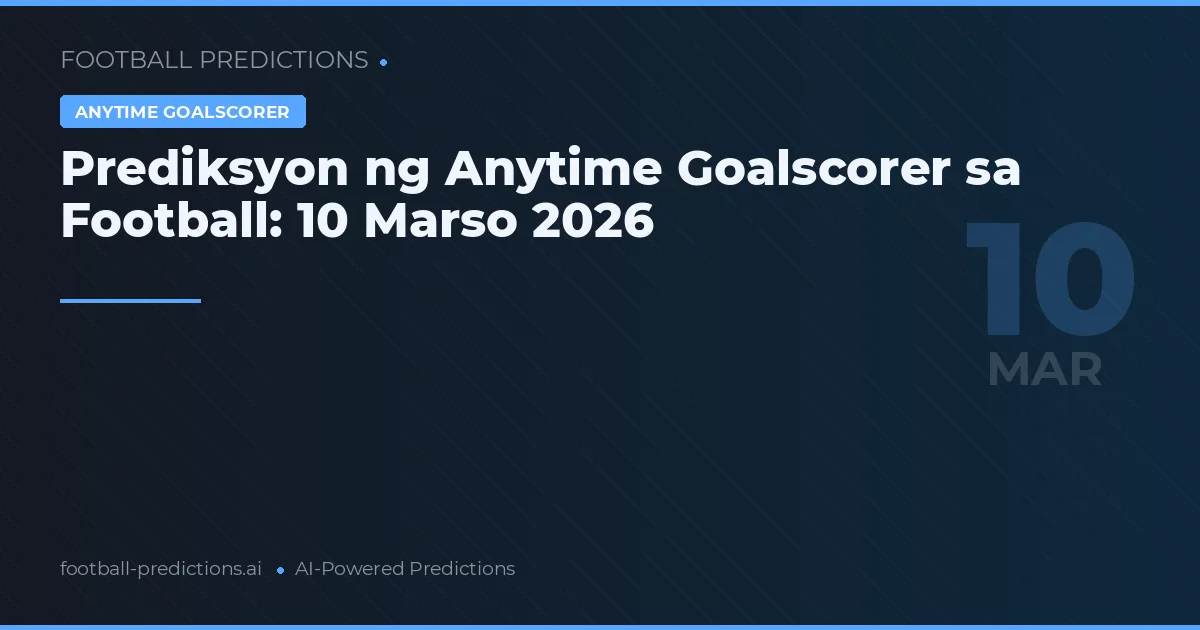 Prediksyon ng Anytime Goalscorer sa Football: 10 Marso 2026